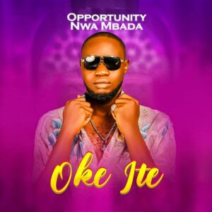 TMAQTALK MUSIC : Opportunity Nwa Mbada - Oke Ite