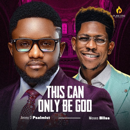 TMAQTALK MUSIC: Jimmy D Psalmist Ft. Moses Bliss – This Can Only Be God