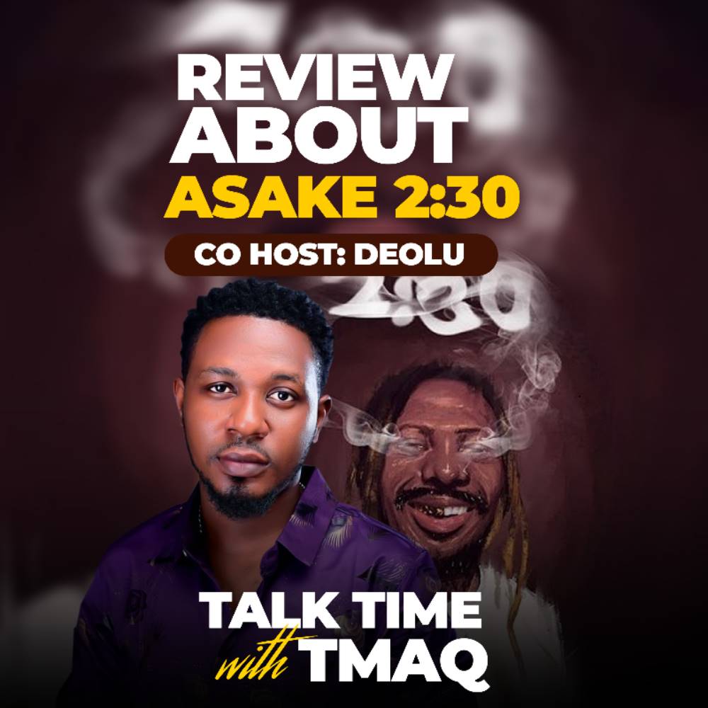 Talk Time With Tmaq : Review On Asake's latest hit song titled 2:30 Co hosted by Deolu