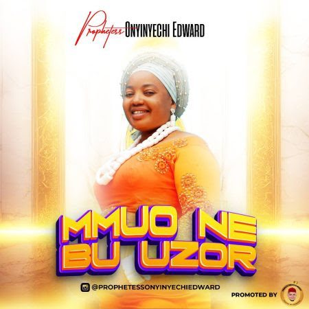 TMAQTALK MUSIC: Prophetess Onyinyechi Edward - Mmuo Ne Bu Uzor