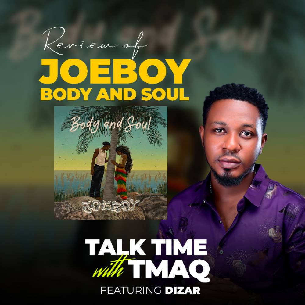 Tmaq REVIEW ON JOEBOY ALBUM BODY & SOUL Feat. Dizar