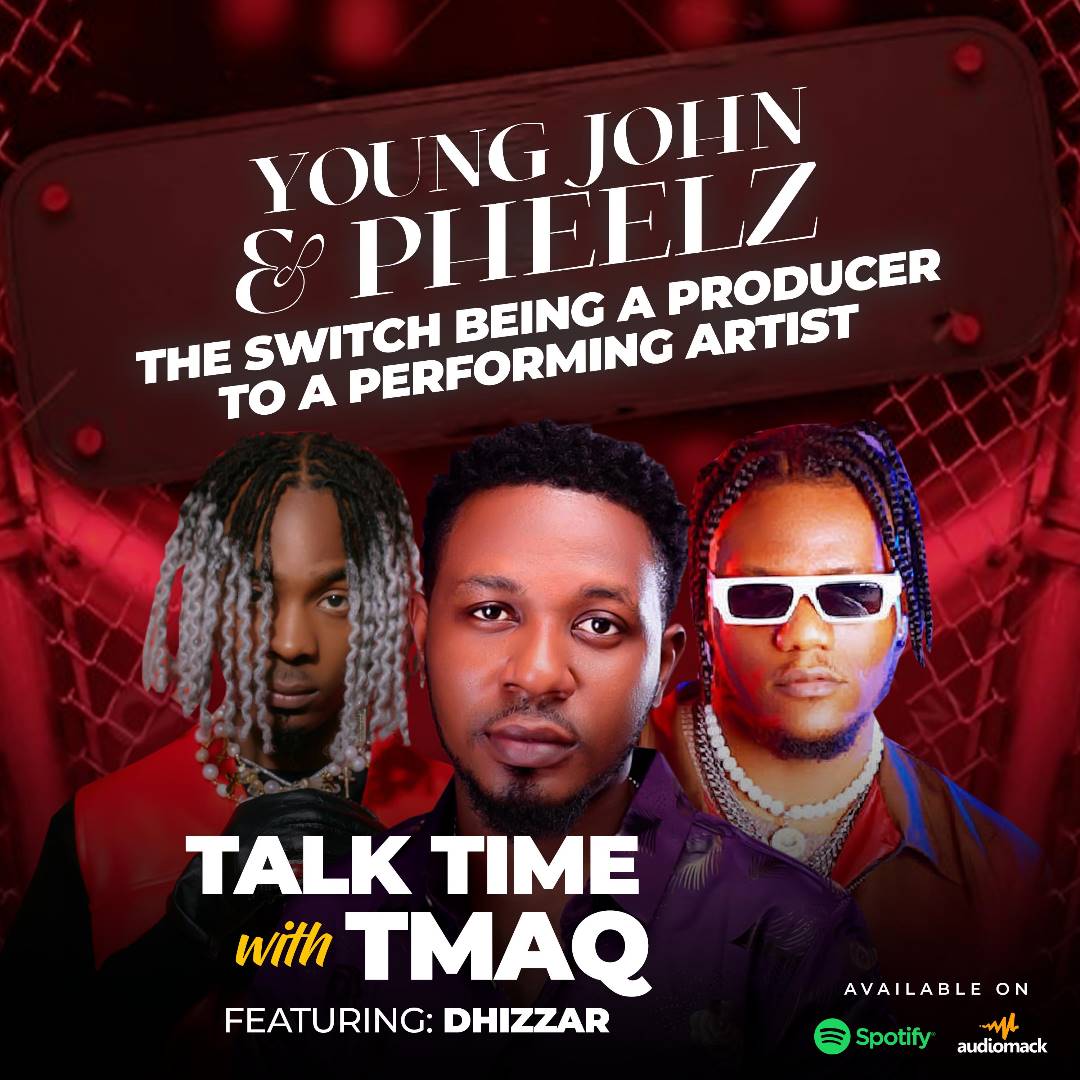 Tmaq Young John and Pheelz The switch being a producer to a performing artist Feat. Dhizzar