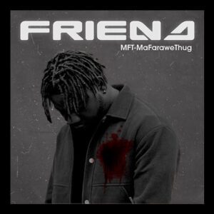 TMAQTALK MUSIC : MFT MaFaraweThug – Friend