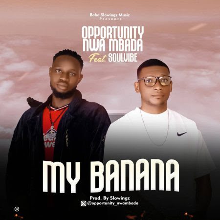 TMAQTALK MUSIC: Opportunity Nwa Mbada Ft Soulvibe - My Banana