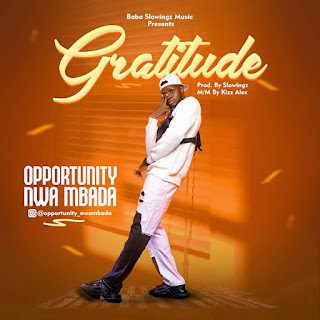 TMAQTALK MUSIC: Opportunity Nwa Mbada – Gratitude (Prod. Slowingz)