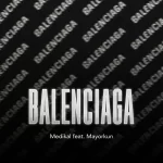 TMAQTALK MUSIC : Medikal – BALENCIAGA ft. Mayorkun