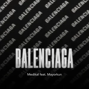 TMAQTALK MUSIC : Medikal – BALENCIAGA ft. Mayorkun