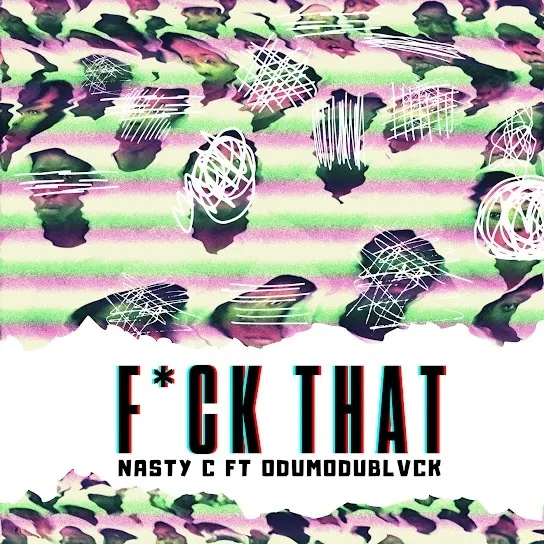 TMAQTALK MUSIC : Nasty C – Fuck That (Remix) ft. ODUMODUBLVCK