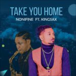 TMAQTALK MUSIC :  Nonifine – Take You Home Ft. KingSax