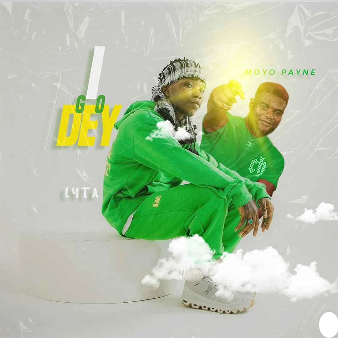 TMAQTALK MUSIC : Lyta – I Go Dey ft. Moyo Payne