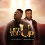 TMAQTALK MUSIC : Eric Reverence – Lift You Up Ft. Tobass Adolphus