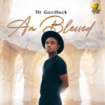 TMAQTALK MUSIC & VISUAL : Mr Goodluck – Am Blessed