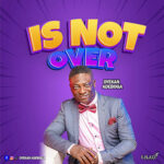 TMAQTALK MUSIC : Oyekan Adeboga – Is Not Over