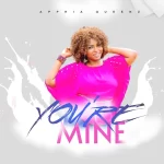 You’re Mine – Apphia Queenz