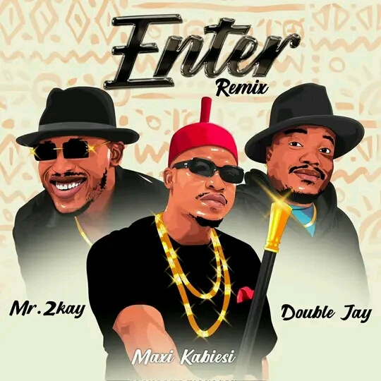 Maxi - Enter Remix Ft. Mr 2Kay X Double Jay