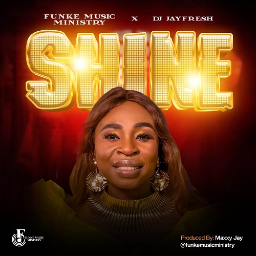 Funke Music Ministry x Dj Jayfresh - Shine