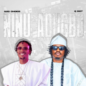 God Choice X Qdot – Ninu Adugbo