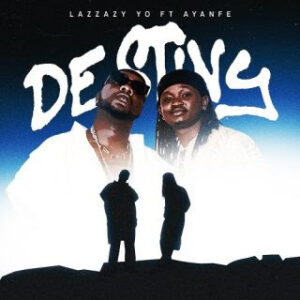 Lazzazy - “DESTINY” Featuring Ayanfe